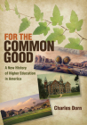For the Common Good: A New History of Higher Education in America (American Institutions and Society) By Charles Dorn Cover Image