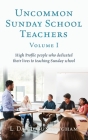 Uncommon Sunday School Teachers, Volume I: High Profile people who dedicated their lives to teaching Sunday school Cover Image
