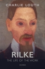Rilke: The Life of the Work By Charlie Louth Cover Image