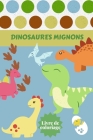 Dinosaures Mignons Livre de coloriage: Ages - 1-3 2-4 4-8 Premier des livres de coloriage pour garçons filles Grand cadeau pour les petits enfants et Cover Image
