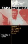 Radio Free Dixie: Robert F. Williams and the Roots of Black Power By Timothy B. Tyson Cover Image