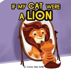 If My Cat Were A Lion By Yvonne Giba Svitlik, Sarah Svitlik (Tribute to) Cover Image