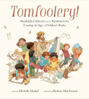 Tomfoolery!: Randolph Caldecott and the Rambunctious Coming-of-Age of Children's Books By Michelle Markel, Barbara McClintock (Illustrator) Cover Image