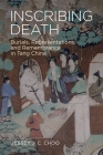 Inscribing Death: Burials, Representations, and Remembrance in Tang China By Jessey J. C. Choo Cover Image