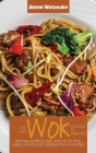 The Easy Wok Cookbook for Beginners: Traditional and Modern Chinese Recipes for Stir-Frying, Steaming, Deep-Frying, and Smoking at Home for your Famil Cover Image