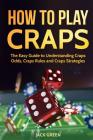 How to Play Craps: The Easy Guide to Understanding Craps Rules, Craps Odds and Craps Strategies By Jack Green Cover Image