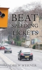 Beat Speeding Tickets: Advanced speed-conscious driving, strategies and legal defences to keep you and your licence safe By Andrew Werner Cover Image