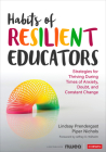 Habits of Resilient Educators: Strategies for Thriving During Times of Anxiety, Doubt, and Constant Change (Corwin Teaching Essentials) Cover Image