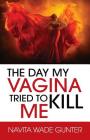 The Day My Vagina Tried to Kill Me By Navita Wade Gunter Cover Image