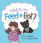 What Do you Feed a Bat: A Fun and Whimsical Way to Learn More About Bats Cover Image