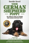 Your German Shepherd Puppy: The Complete Guide to Training Your German Shepherd Puppy: Commands - Sit, Stay, Come, Crate, Leash and Collar, Social By Davide Kerel Cover Image