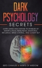Dark Psychology Secrets: Learn Usage and Defense Techniques of Manipulation, Persuasion, Emotional Influence, Mind Control and Covert NLP By Beto Canales, Habits Of Wisdom Cover Image