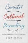 Countercultural Parenting: Building Character in a World of Compromise By Lee Nienhuis Cover Image