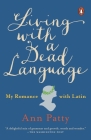 Living with a Dead Language: My Romance with Latin By Ann Patty Cover Image
