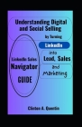 LinkedIn Sales Navigator Guide: Understanding Digital and Social Selling by Turning LinkedIn into Lead, Sales and Marketing Cover Image