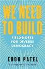 We Need to Build: Field Notes for Diverse Democracy By Eboo Patel Cover Image
