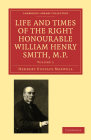 Life and Times of the Right Honourable William Henry Smith, M.P By Herbert Eustace Maxwell Cover Image