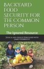 Backyard Food Security for the Common Person: The Ignored Resource By Joshua Kirschner, Jamie Giesbrecht, Ashlee Kirschner Cover Image