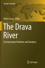 The Drava River: Environmental Problems and Solutions (Springer Geography) By Dénes Lóczy (Editor) Cover Image
