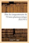 Fête Du Cinquantenaire de l'Union Pharmaceutique By Sans Auteur Cover Image