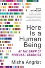 Here Is a Human Being: At the Dawn of Personal Genomics By Misha Angrist Cover Image