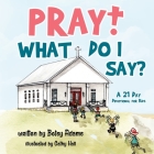 Pray! What Do I Say?: A 21 Day Devotional for Kids By Betsy Adams Cover Image