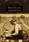 High Plains Arboretum (Images of America) By Jessica Friis, Friends of the Cheyenne Botanic Gardens Cover Image