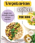 Vegetarian Recipes For Kids: Colorful Vegetarian Recipes That Are Simple to Make By Emily Soto Cover Image