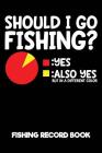 Should I Go Fishing? Fishing Record Book: Fisherman Log Book & Fishing Log Cover Image