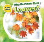 Why Do Plants Have Leaves? (Plant Parts) By Celeste Bishop Cover Image