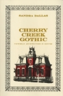 Cherry Creek Gothic: Victorian Architecture in Denver By Sandra Dallas Cover Image