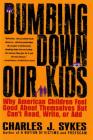 Dumbing Down Our Kids: Why American Children Feel Good About Themselves But Can't Read, Write, or Add By Charles J. Sykes Cover Image