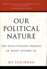 Our Political Nature: The Evolutionary Origins of What Divides Us By Avi Tuschman Cover Image