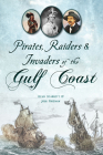 Pirates, Raiders & Invaders of the Gulf Coast By Ryan Starrett Cover Image