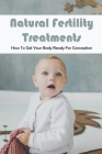 Natural Fertility Treatments: How To Get Your Body Ready For Conception: How To Get Pregnant Fast And Easy By Marc Mayotte Cover Image