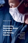 Overcoming Secondary Stress in Medical and Nursing Practice: A Guide to Professional Resilience and Personal Well-Being By Robert J. Wicks Cover Image