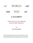 World Egg in the Cauldron of Art: The Restored Lost Core of Kabbalah and Its Scientific Implications By Gary Kent Spain Cover Image