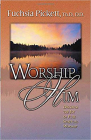 Worship Him: Discover the Joy of Pure Spiritual Worship By Fuchsia Pickett Thd D. D. Cover Image