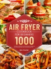 Air Fryer Cookbook for Beginners: 1000 Effortless & Delicious Air Fryer Recipes for Beginners and Advanced Users, with 30 Months Meal Plan Cover Image
