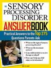 The Sensory Processing Disorder Answer Book: Practical Answers to the Top 250 Questions Parents Ask By Tara Delaney Cover Image