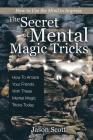 The Secret of Mental Magic Tricks: How To Amaze Your Friends With These Mental Magic Tricks Today ! Cover Image