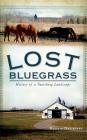 Lost Bluegrass: History of a Vanishing Landscape By Ronnie Dreistadt Cover Image