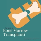 What is a Bone Marrow Transplant?: Help a Child You Know Understand a Bone Marrow Transplant. Cover Image