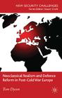 Neoclassical Realism and Defence Reform in Post-Cold War Europe (New Security Challenges) By T. Dyson Cover Image