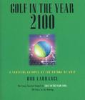 Golf in the Year 2100: A Fanciful Glimpse at the Future of Golf (Good Golf!) By Bob Labbance Cover Image