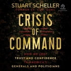 Crisis of Command: How We Lost Trust and Confidence in America's Generals and Politicians By Stuart Scheller, Stuart Scheller (Read by) Cover Image