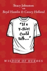 Wisdom of Heroes: If a T-Shirt Could Talk... By Stacy Johnston, Boyd Hamlin, Cassey Holland Cover Image