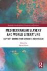 Mediterranean Slavery and World Literature: Captivity Genres from Cervantes to Rousseau (Routledge Interdisciplinary Perspectives on Literature) By Mario Klarer (Editor) Cover Image