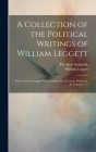 A Collection of the Political Writings of William Leggett: Selected and Arranged With a Preface by Theodore Sedgwick, Jr, Volumes 1-2 By William Leggett, Jr. Sedgwick, Theodore Cover Image