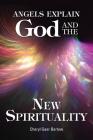 Angels Explain God and the New Spirituality By Cheryl Gaer Barlow Cover Image
